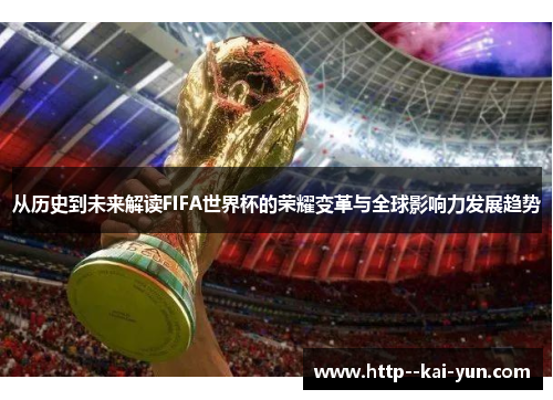 从历史到未来解读FIFA世界杯的荣耀变革与全球影响力发展趋势